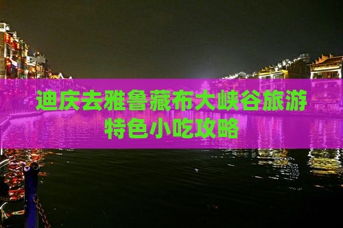 迪庆去雅鲁藏布大峡谷旅游特色小吃攻略