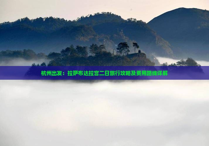 杭州出发：拉萨布达拉宫二日旅行攻略及费用路线详解