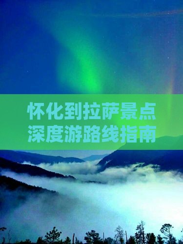怀化到拉萨景点深度游路线指南