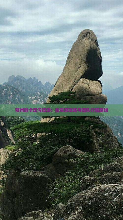 朔州到卡定沟旅游：自驾游攻略与团队行程路线