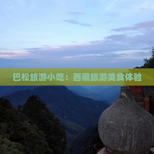 巴彦倬尔去西藏巴松措旅游小吃
