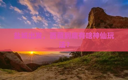 盐城到西藏哪里玩