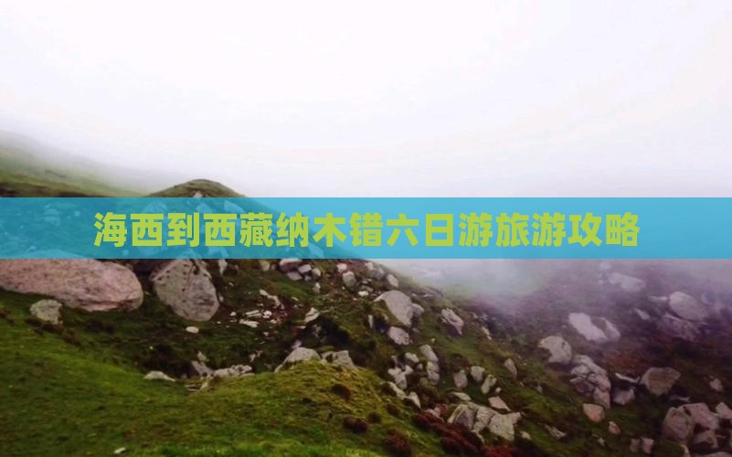 海西到西藏纳木措六日游