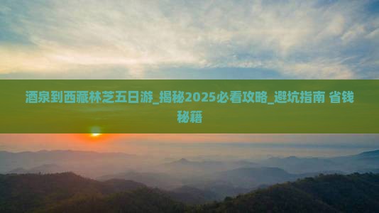 酒泉到西藏林芝五日游