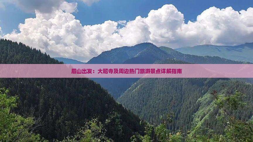 眉山出发：大昭寺及周边热门旅游景点详解指南