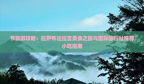节旅游攻略：拉萨布达拉宫美食之旅与国际旅行社推荐小吃指南