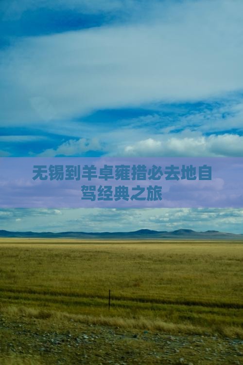 无锡到羊卓雍措必去地自驾经典之旅