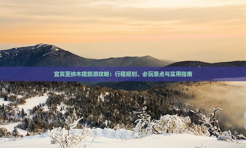 宜宾至纳木措旅游攻略：行程规划、必玩景点与实用指南