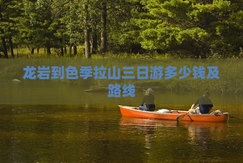龙岩到色季拉山三日游多少钱及路线