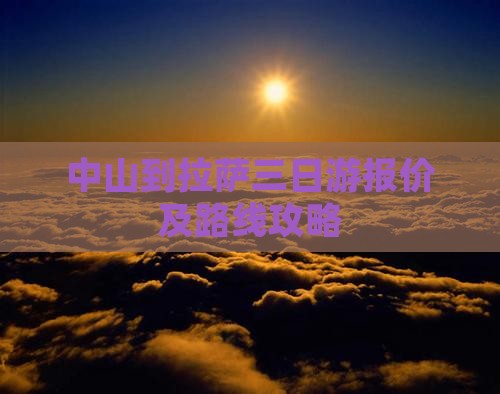 中山到拉萨三日游报价及路线攻略