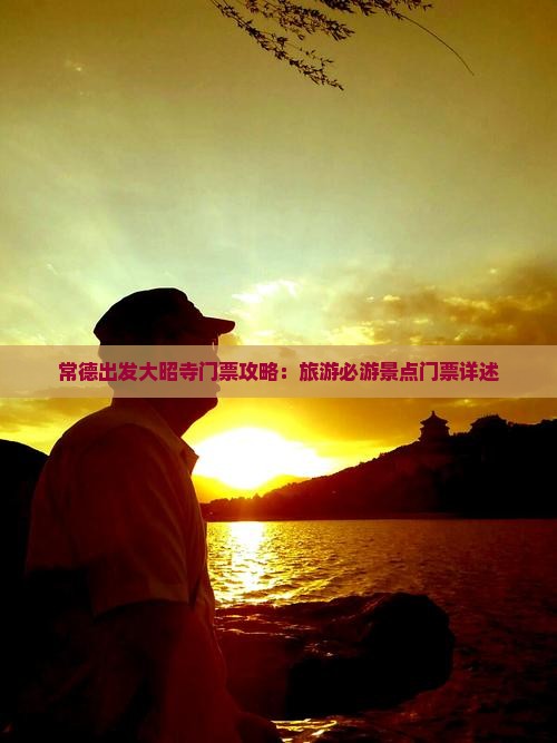 常德出发大昭寺门票攻略：旅游必游景点门票详述