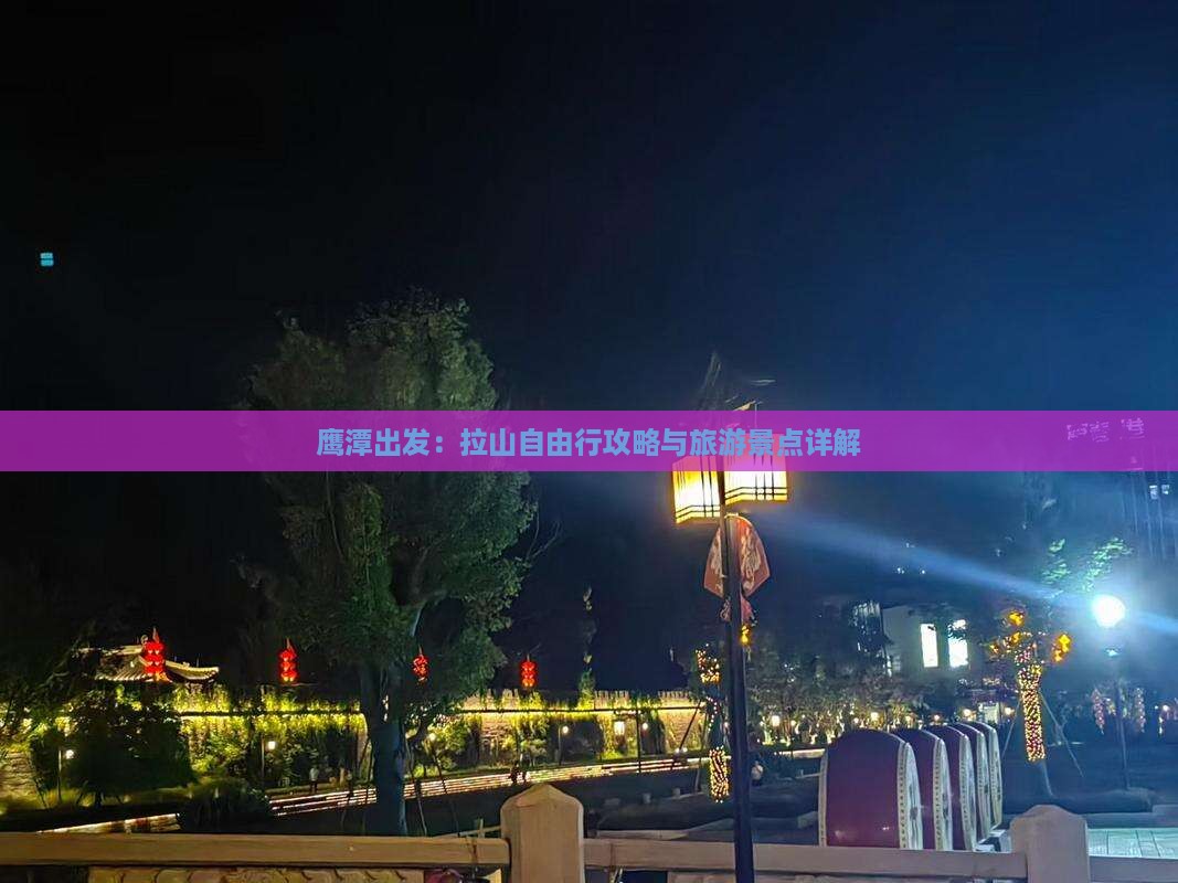 鹰潭出发：拉山自由行攻略与旅游景点详解