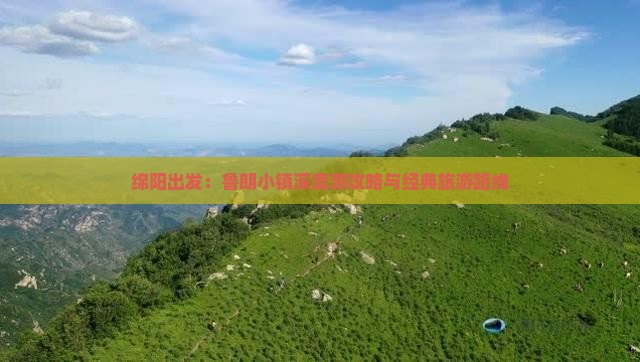 绵阳出发：鲁朗小镇深度游攻略与经典旅游路线