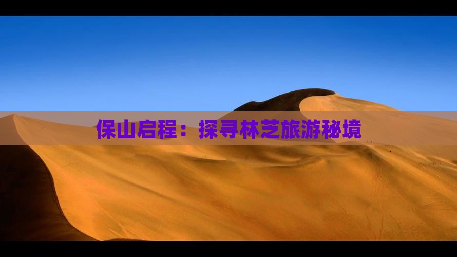 保山启程：探寻林芝旅游秘境