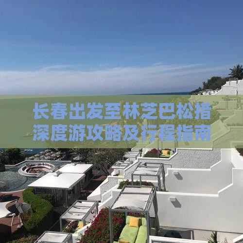 长春出发至林芝巴松措深度游攻略及行程指南