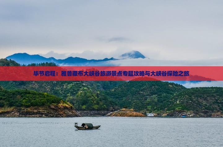 毕节启程：雅鲁藏布大峡谷旅游景点专题攻略与大峡谷探险之旅