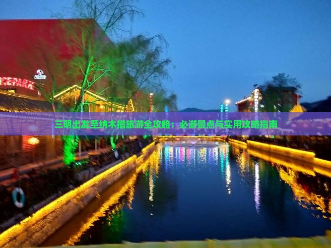 三明出发至纳木措旅游全攻略：必游景点与实用攻略指南