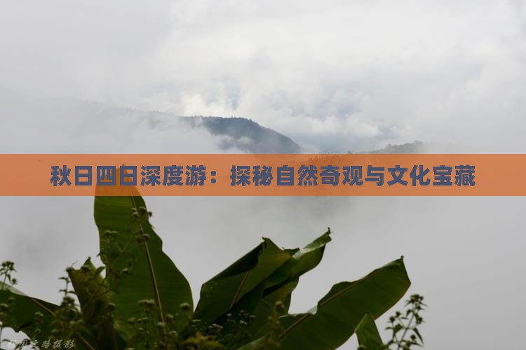 秋日四日深度游：探秘自然奇观与文化宝藏