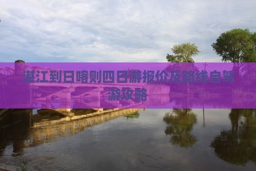 湛江到日喀则四日游报价及路线自驾游攻略