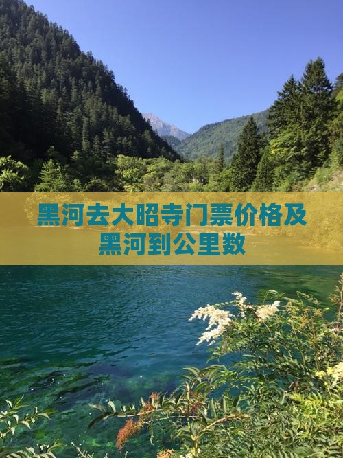黑河去大昭寺门票价格及黑河到公里数