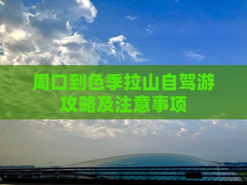 周口到色季拉山自驾游攻略及注意事项