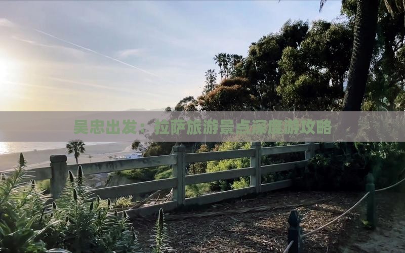 吴忠出发：拉萨旅游景点深度游攻略