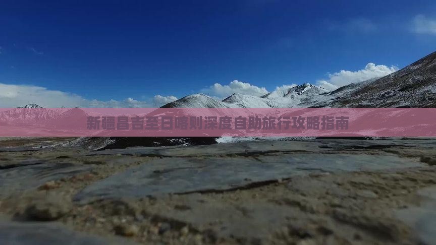新疆昌吉至日喀则深度自助旅行攻略指南
