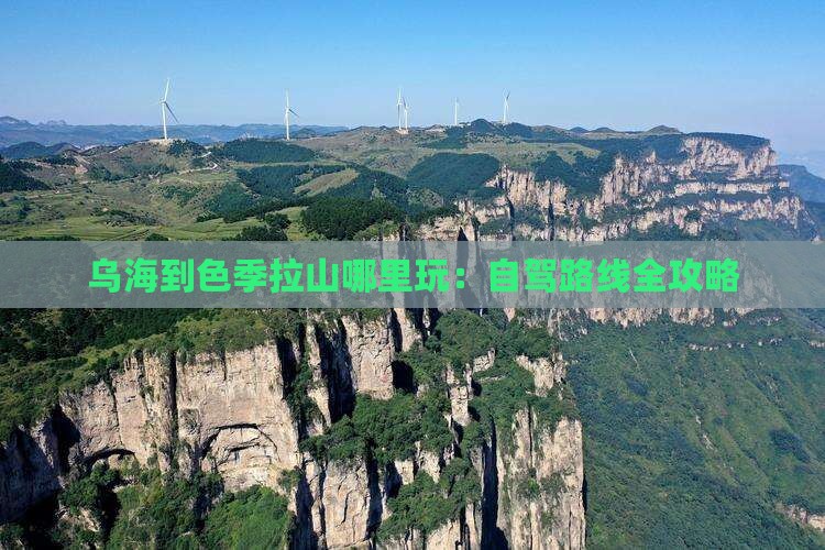 乌海到色季拉山哪里玩：自驾路线全攻略