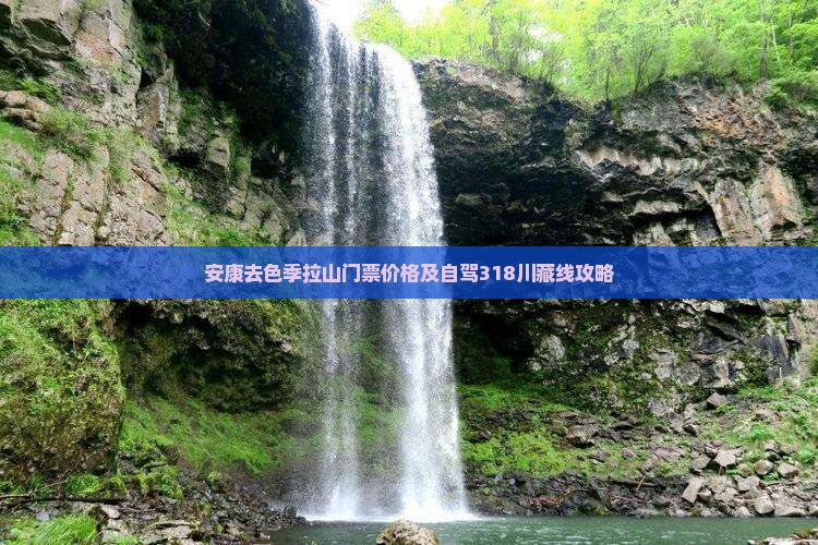 安康去色季拉山门票价格及自驾318川藏线攻略