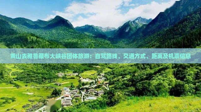 黄山去雅鲁藏布大峡谷团体旅游：自驾路线、交通方式、距离及机票信息