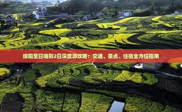 绵阳至日喀则2日深度游攻略：交通、景点、住宿全方位指南