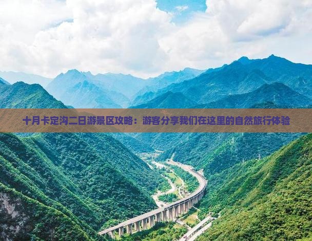 十月卡定沟二日游景区攻略：游客分享我们在这里的自然旅行体验
