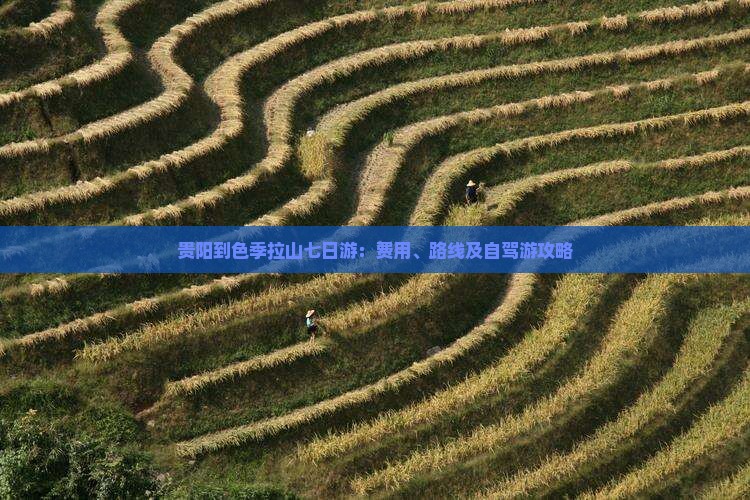 贵阳到色季拉山七日游：费用、路线及自驾游攻略
