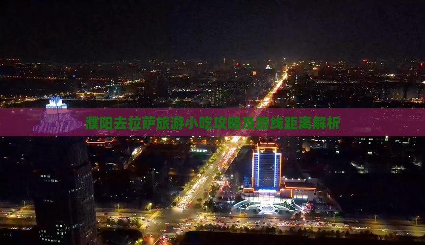 濮阳去拉萨旅游小吃攻略及路线距离解析
