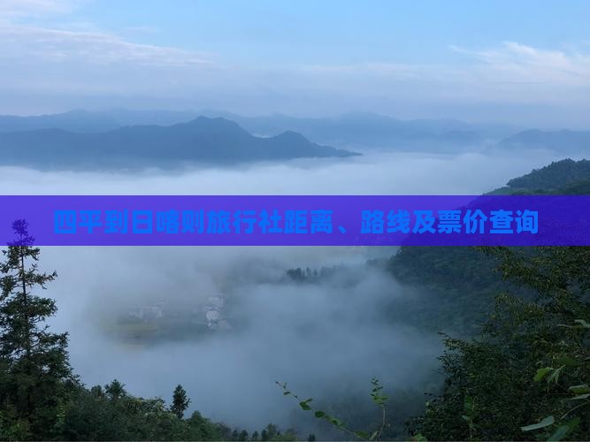 四平到日喀则旅行社距离、路线及票价查询