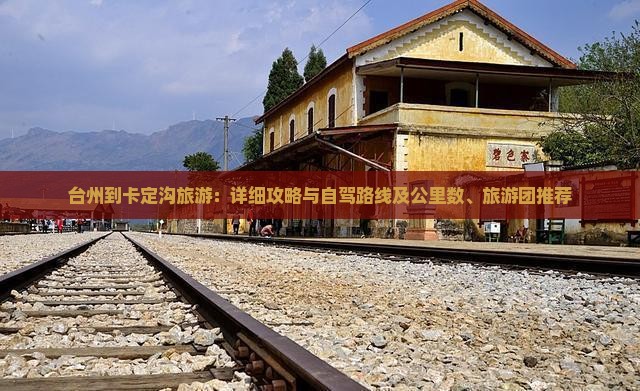 台州到卡定沟旅游：详细攻略与自驾路线及公里数、旅游团推荐