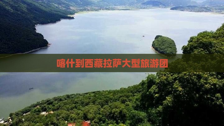 喀什到西藏拉萨大型旅游团