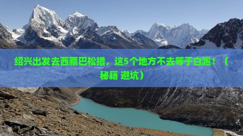 绍兴去西藏巴松措必去地