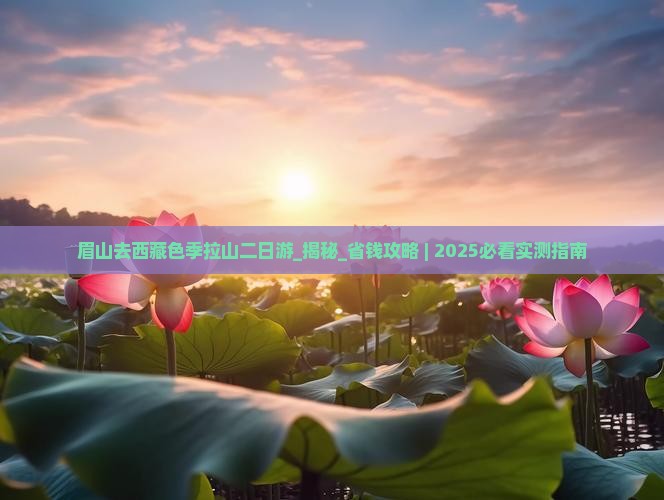 眉山去西藏色季拉山二日游