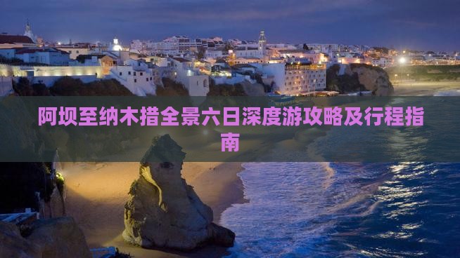 阿坝至纳木措全景六日深度游攻略及行程指南