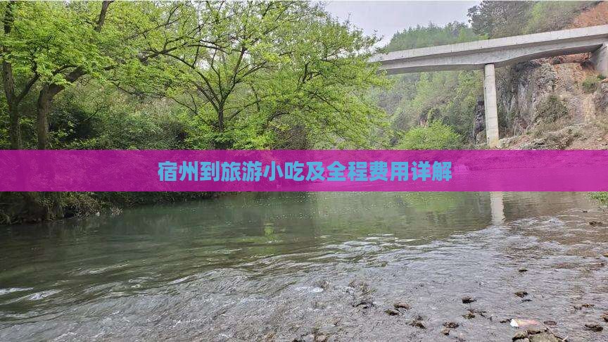 宿州到旅游小吃及全程费用详解