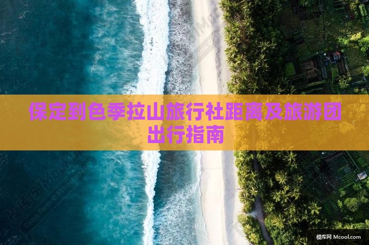 保定到色季拉山旅行社距离及旅游团出行指南
