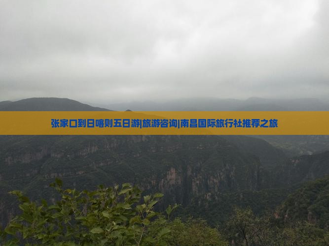 张家口到日喀则五日游|旅游咨询|南昌国际旅行社推荐之旅