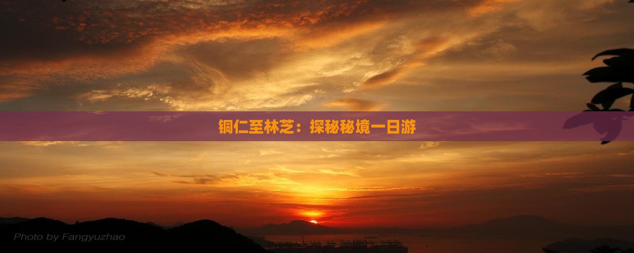 铜仁至林芝：探秘秘境一日游