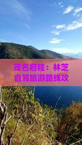 茂名启程：林芝自驾旅游路线攻略大全