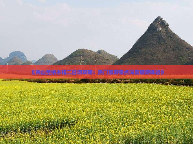 《黄山至纳木错二日游攻略：热门旅游景点深度旅游体验》