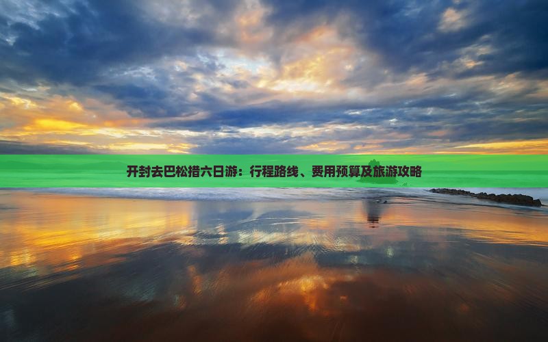 开封去巴松措六日游：行程路线、费用预算及旅游攻略