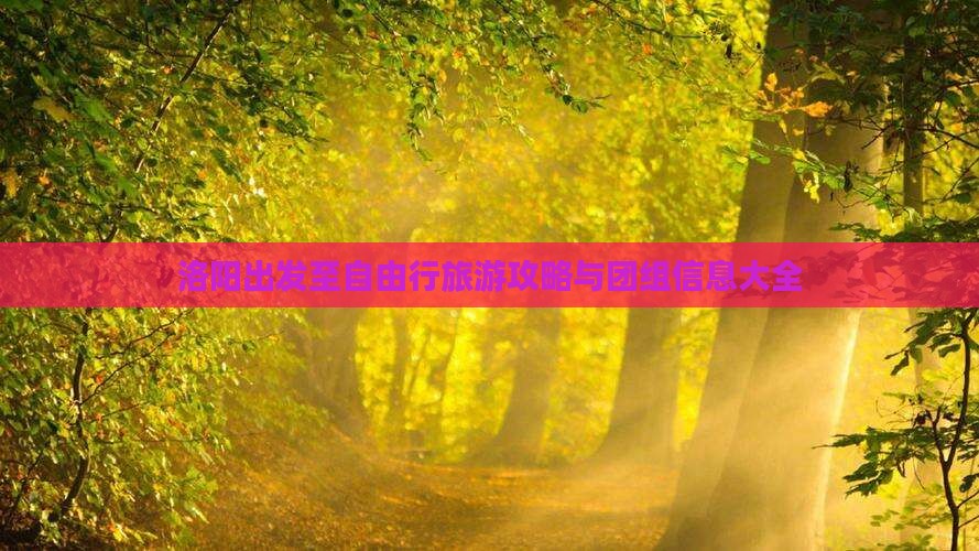 洛阳出发至自由行旅游攻略与团组信息大全