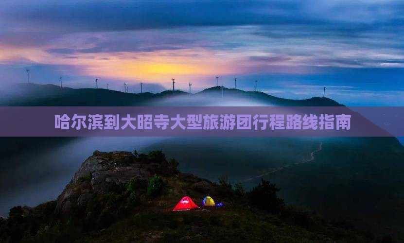哈尔滨到大昭寺大型旅游团行程路线指南