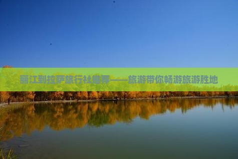 丽江到拉萨旅行社推荐——旅游带你畅游旅游胜地